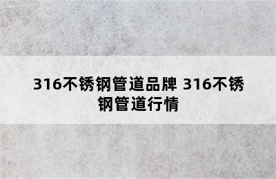 316不锈钢管道品牌 316不锈钢管道行情